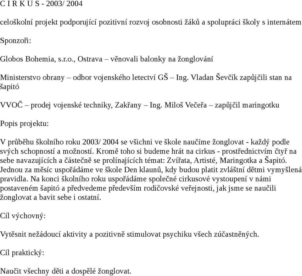 Miloš Večeřa zapůjčil maringotku Popis projektu: V průběhu školního roku 2003/ 2004 se všichni ve škole naučíme žonglovat - každý podle svých schopností a možností.