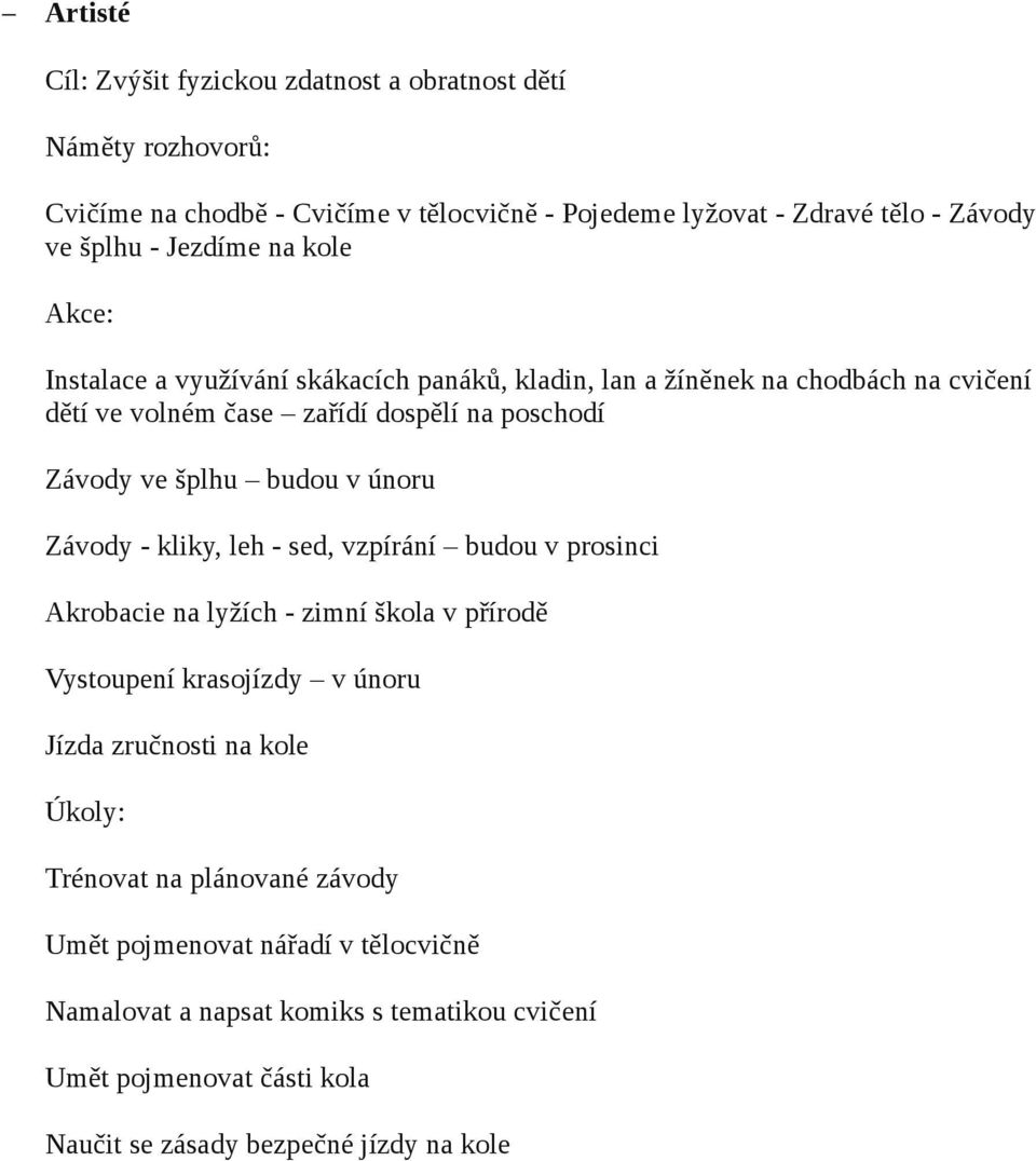 budou v únoru Závody - kliky, leh - sed, vzpírání budou v prosinci Akrobacie na lyžích - zimní škola v přírodě Vystoupení krasojízdy v únoru Jízda zručnosti na kole Úkoly: