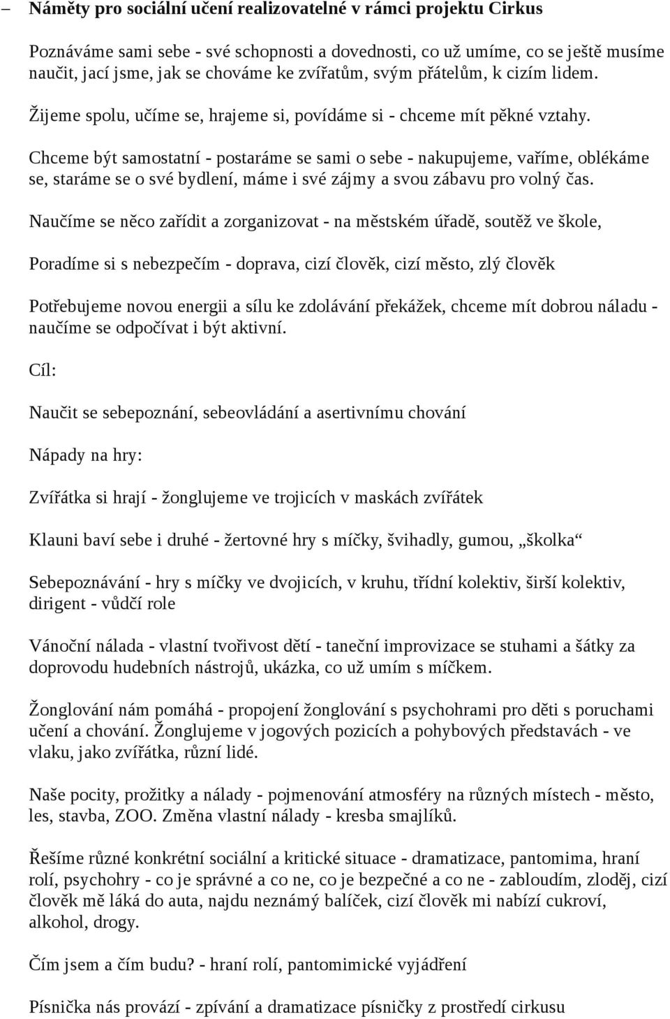 Chceme být samostatní - postaráme se sami o sebe - nakupujeme, vaříme, oblékáme se, staráme se o své bydlení, máme i své zájmy a svou zábavu pro volný čas.