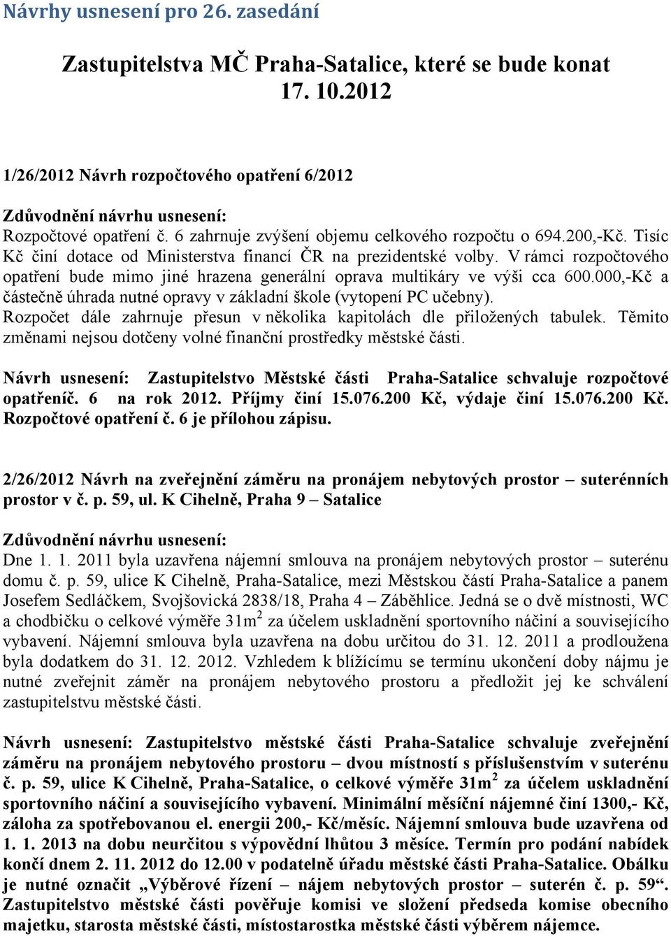 V rámci rozpočtového opatření bude mimo jiné hrazena generální oprava multikáry ve výši cca 600.000,-Kč a částečně úhrada nutné opravy v základní škole (vytopení PC učebny).