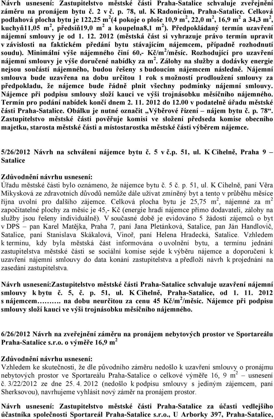 Předpokládaný termín uzavření nájemní smlouvy je od 1. 12. 2012 (městská část si vyhrazuje právo termín upravit v závislosti na faktickém předání bytu stávajícím nájemcem, případně rozhodnutí soudu).