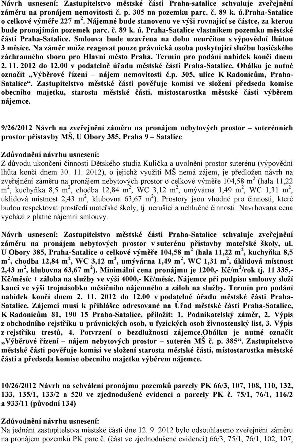 Smlouva bude uzavřena na dobu neurčitou s výpovědní lhůtou 3 měsíce. Na záměr může reagovat pouze právnická osoba poskytující službu hasičského záchranného sboru pro Hlavní město Praha.