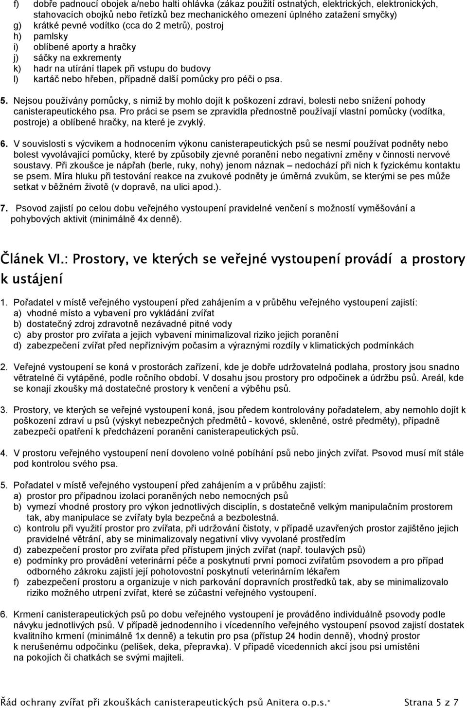 psa. 5. Nejsou používány pomůcky, s nimiž by mohlo dojít k poškození zdraví, bolesti nebo snížení pohody canisterapeutického psa.