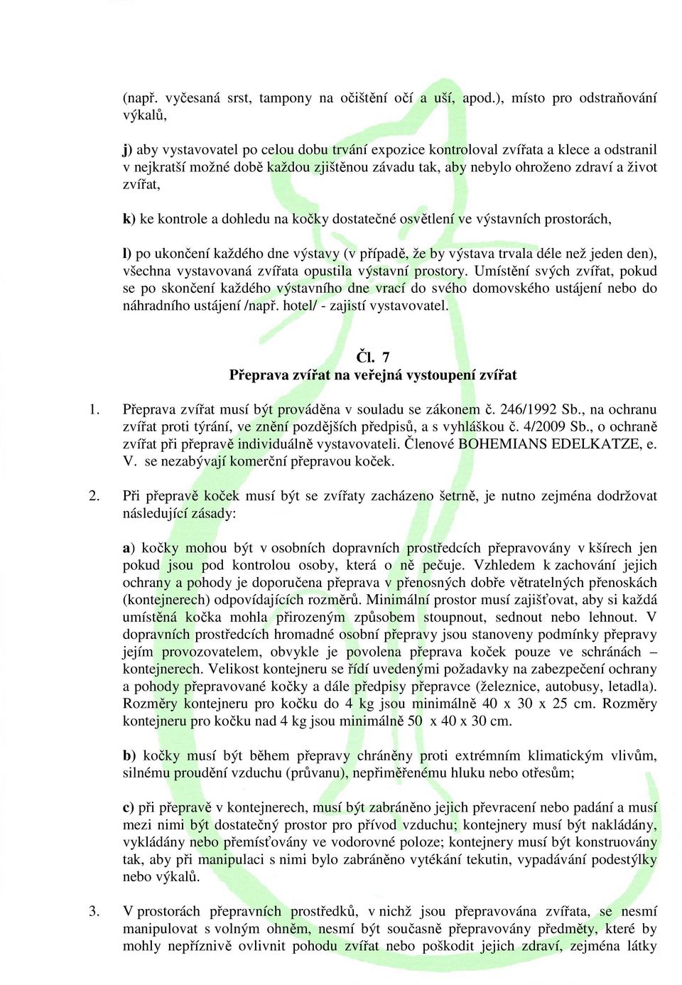 zdraví a život zvířat, k) ke kontrole a dohledu na kočky dostatečné osvětlení ve výstavních prostorách, l) po ukončení každého dne výstavy (v případě, že by výstava trvala déle než jeden den),