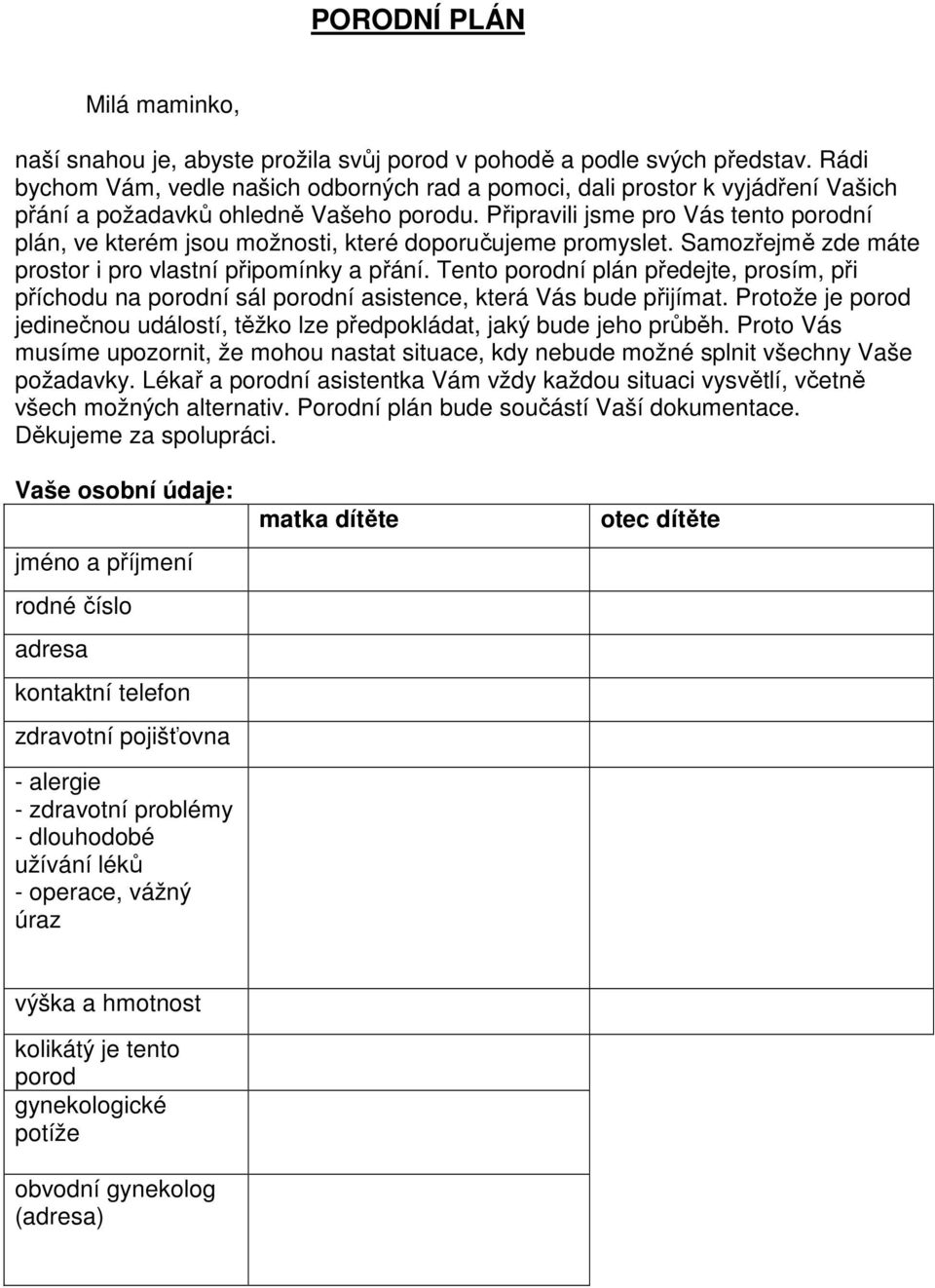 Připravili jsme pro Vás tento porodní plán, ve kterém jsou možnosti, které doporučujeme promyslet. Samozřejmě zde máte prostor i pro vlastní připomínky a přání.