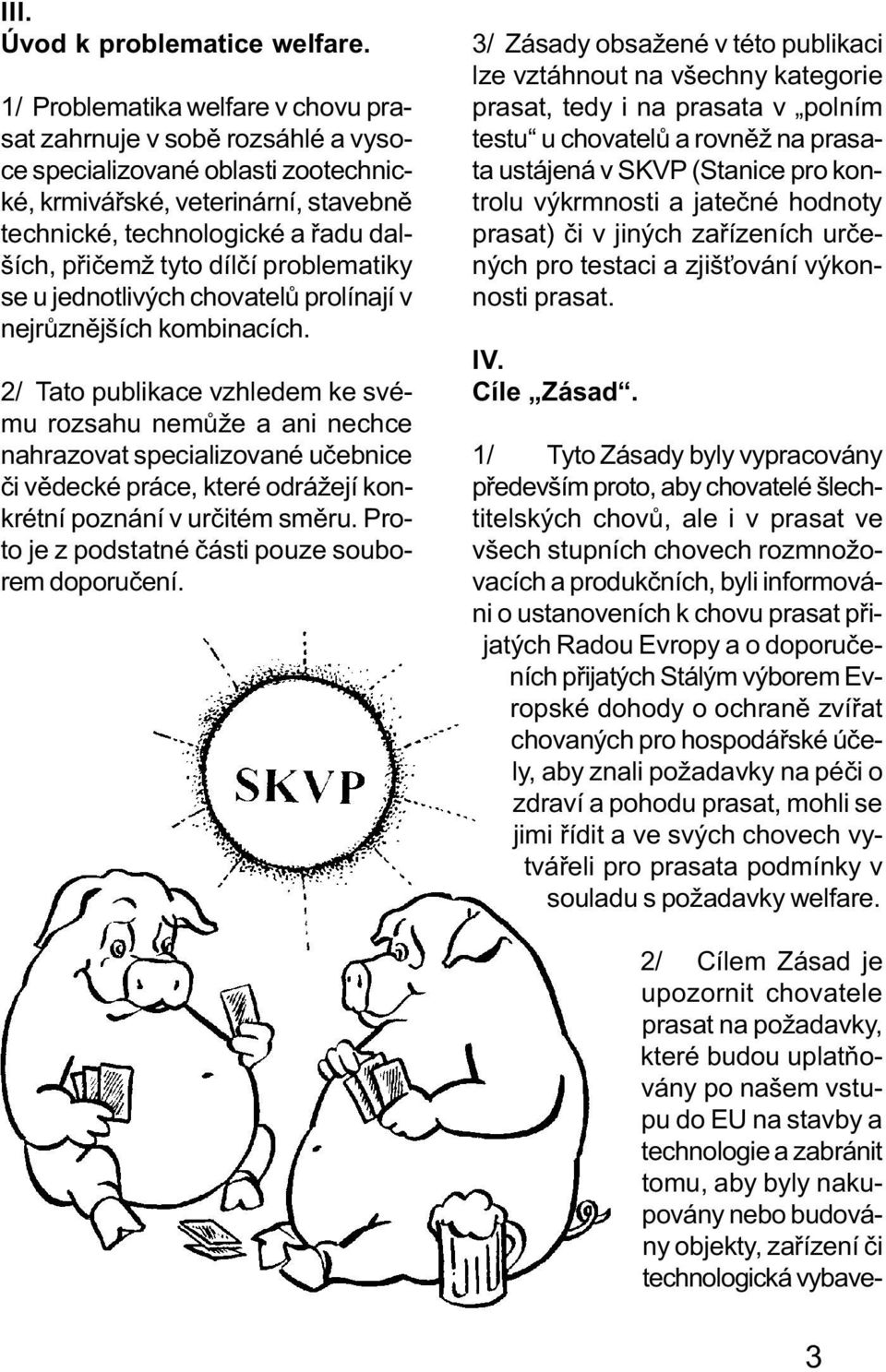 dílèí problematiky se u jednotlivých chovatelù prolínají v nejrùznìjších kombinacích.