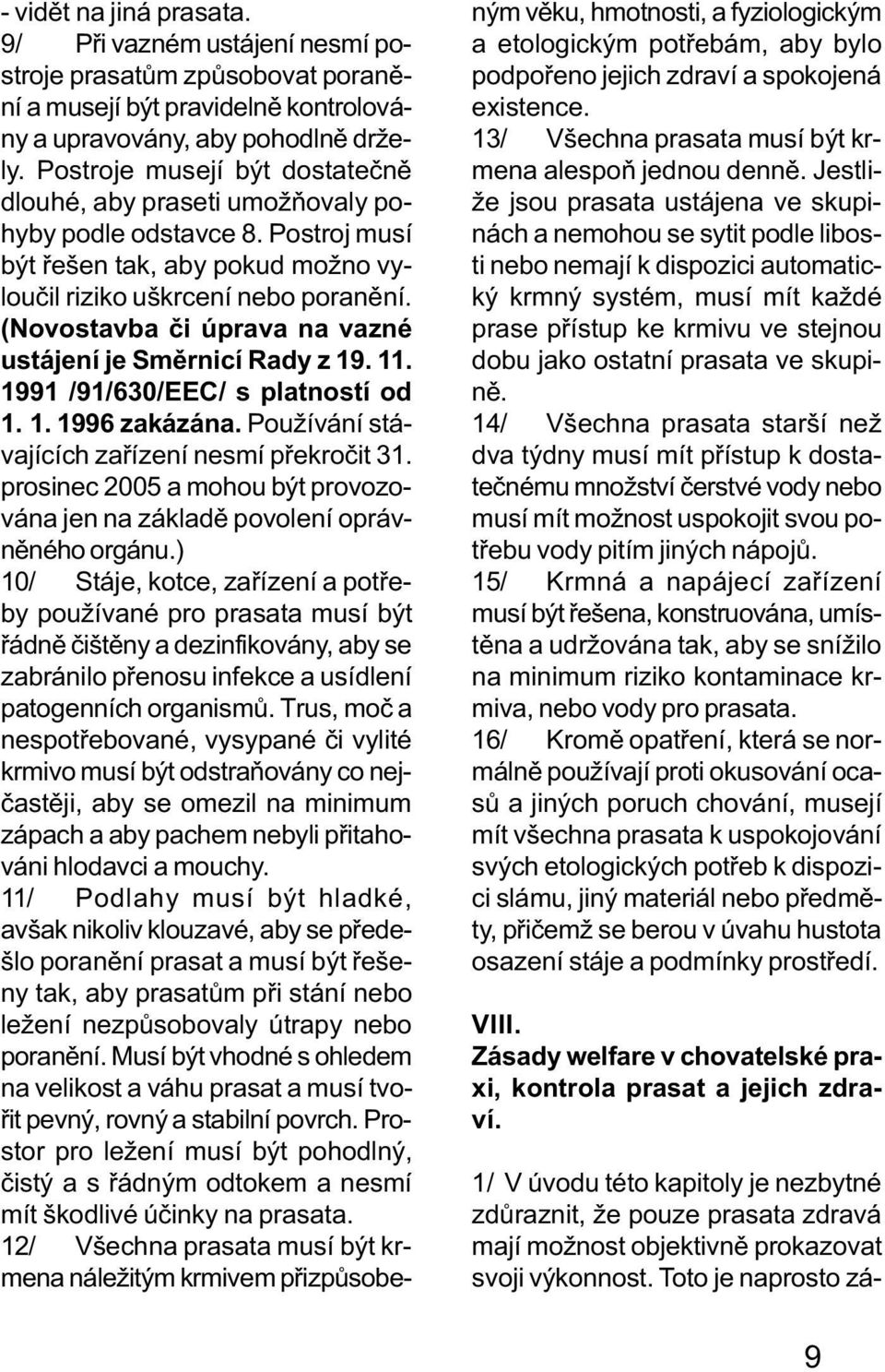 (Novostavba èi úprava na vazné ustájení je Smìrnicí Rady z 19. 11. 1991 /91/630/EEC/ s platností od 1. 1. 1996 zakázána. Používání stávajících zaøízení nesmí pøekroèit 31.