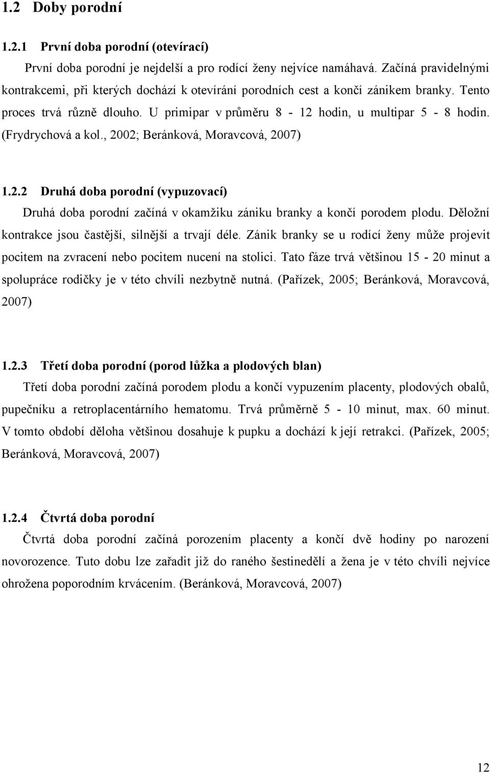 (Frydrychová a kol., 2002; Beránková, Moravcová, 2007) 1.2.2 Druhá doba porodní (vypuzovací) Druhá doba porodní začíná v okamžiku zániku branky a končí porodem plodu.