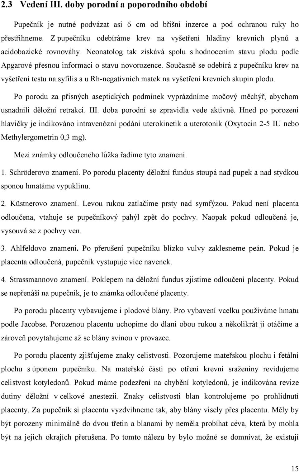 Současně se odebírá z pupečníku krev na vyšetření testu na syfilis a u Rh-negativních matek na vyšetření krevních skupin plodu.