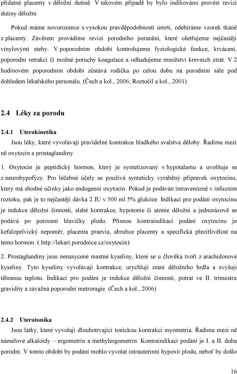 V poporodním období kontrolujeme fyziologické funkce, krvácení, poporodní retrakci či možné poruchy koagulace a odhadujeme množství krevních ztrát.