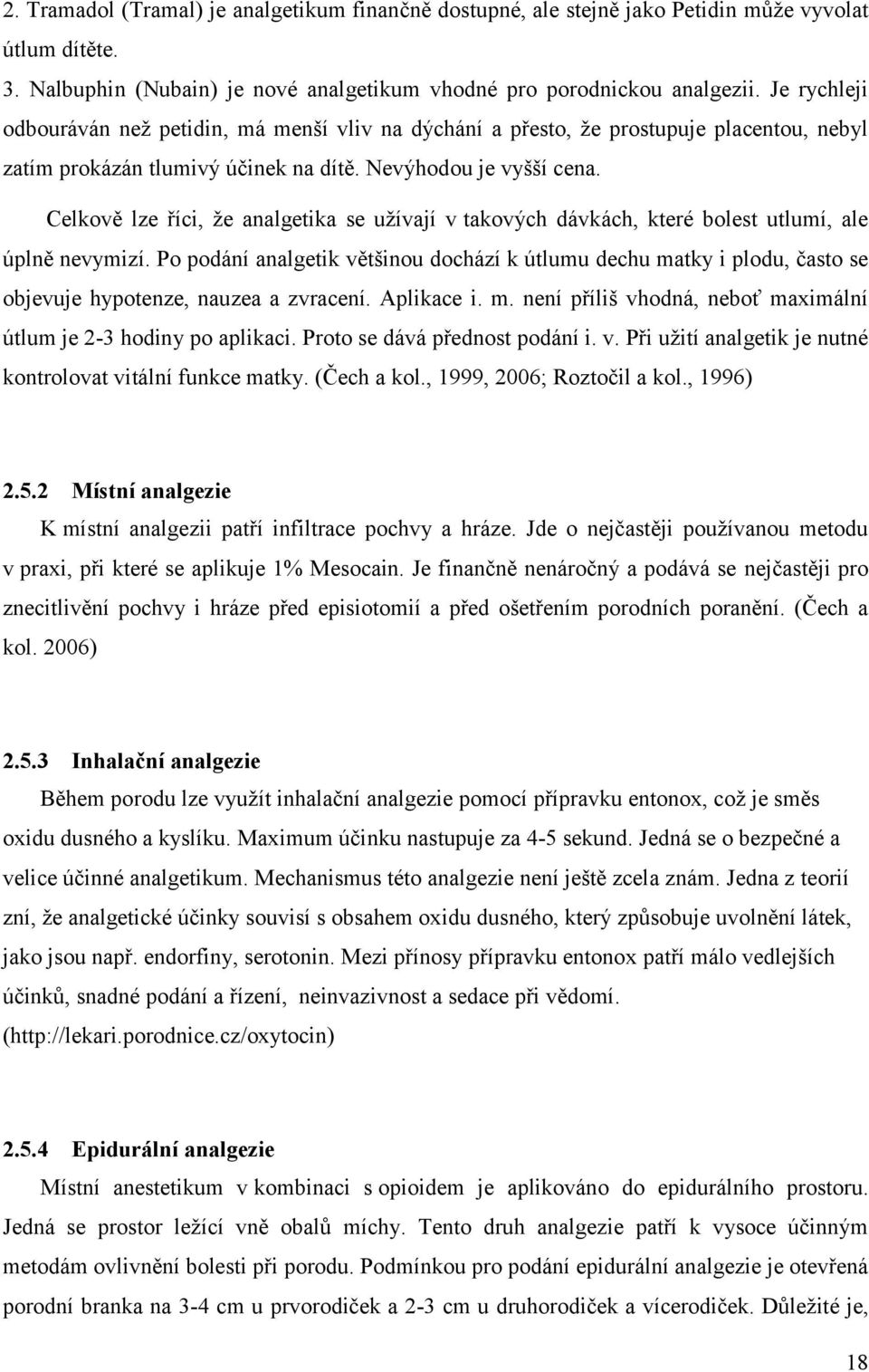 Celkově lze říci, že analgetika se užívají v takových dávkách, které bolest utlumí, ale úplně nevymizí.