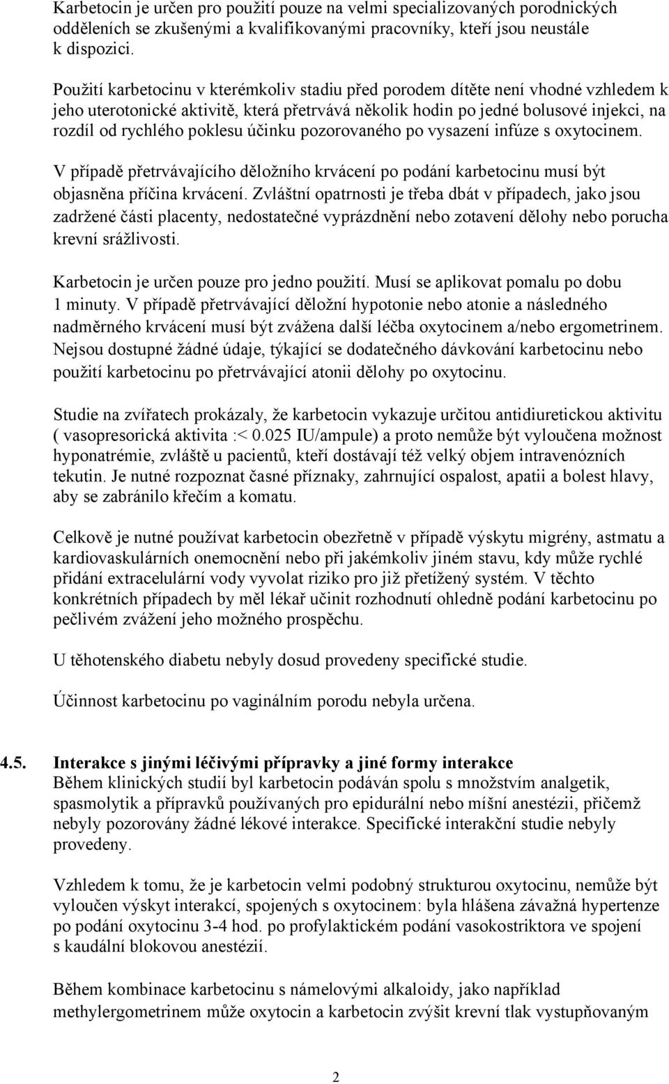 účinku pozorovaného po vysazení infúze s oxytocinem. V případě přetrvávajícího děložního krvácení po podání karbetocinu musí být objasněna příčina krvácení.