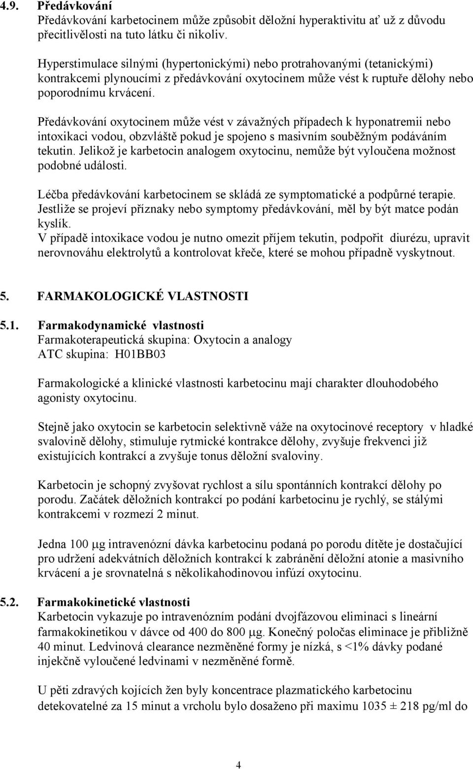 Předávkování oxytocinem může vést v závažných případech k hyponatremii nebo intoxikaci vodou, obzvláště pokud je spojeno s masivním souběžným podáváním tekutin.