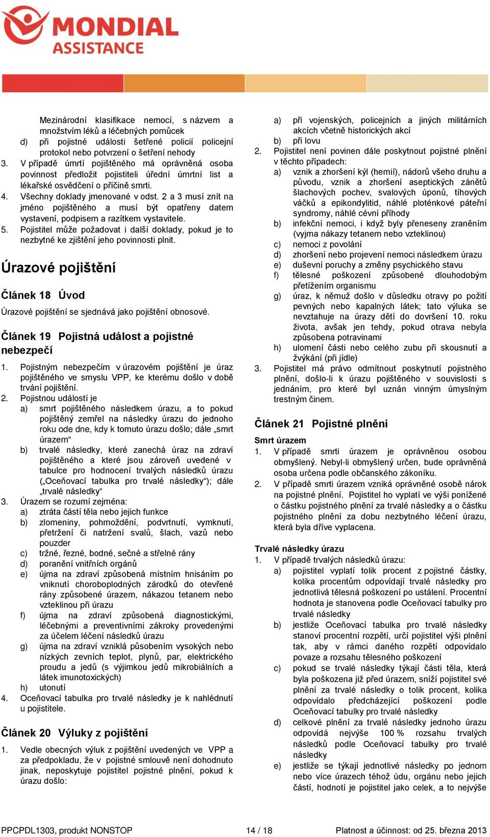 2 a 3 musí znít na jméno pojištěného a musí být opatřeny datem vystavení, podpisem a razítkem vystavitele. 5.