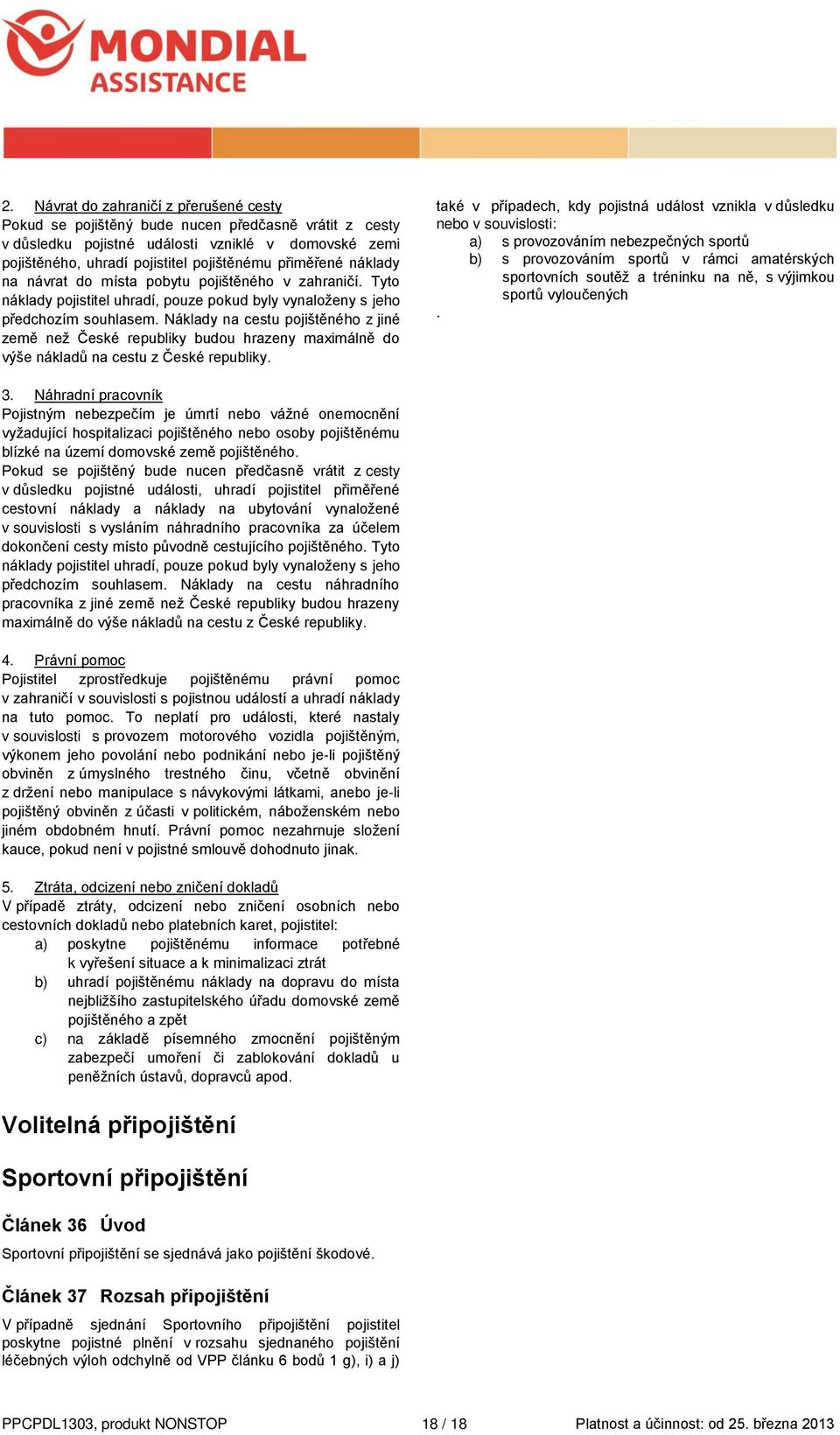 Náklady na cestu pojištěného z jiné země než České republiky budou hrazeny maximálně do výše nákladů na cestu z České republiky.