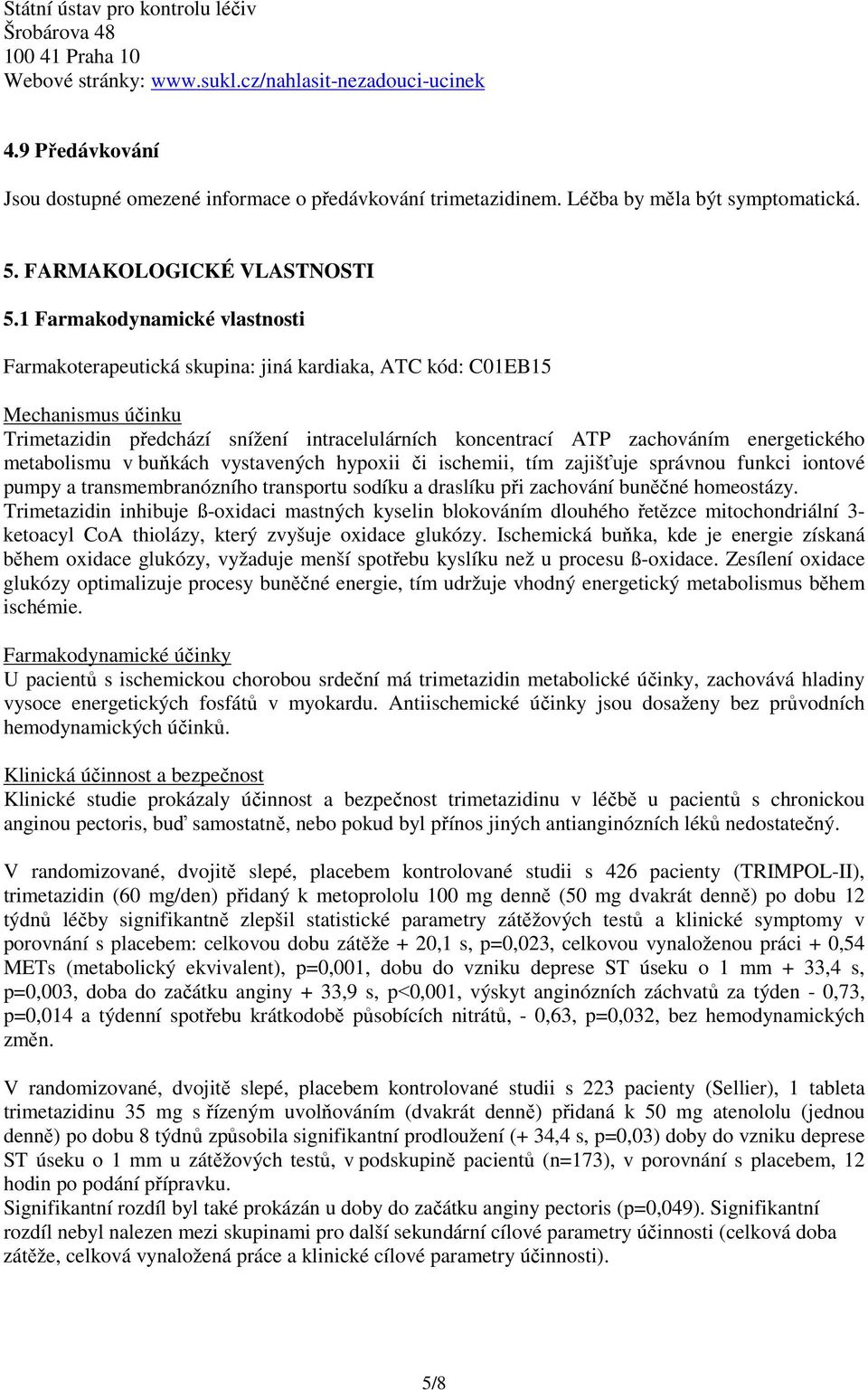 1 Farmakodynamické vlastnosti Farmakoterapeutická skupina: jiná kardiaka, ATC kód: C01EB15 Mechanismus účinku Trimetazidin předchází snížení intracelulárních koncentrací ATP zachováním energetického