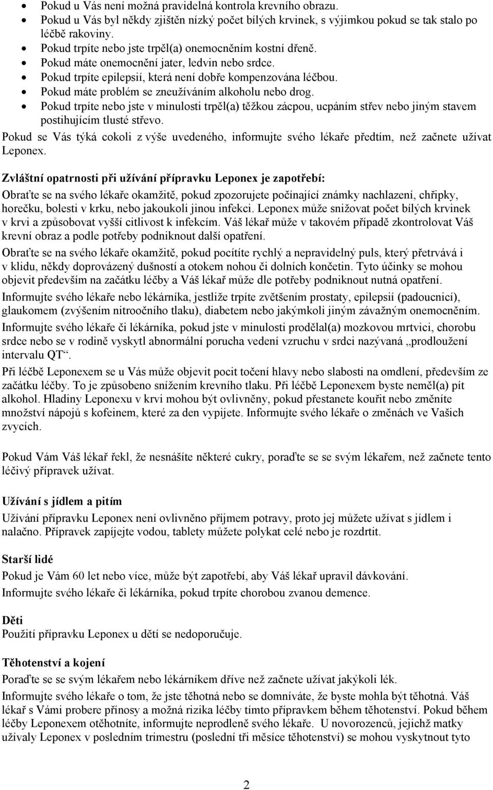 Pokud máte problém se zneužíváním alkoholu nebo drog. Pokud trpíte nebo jste v minulosti trpěl(a) těžkou zácpou, ucpáním střev nebo jiným stavem postihujícím tlusté střevo.