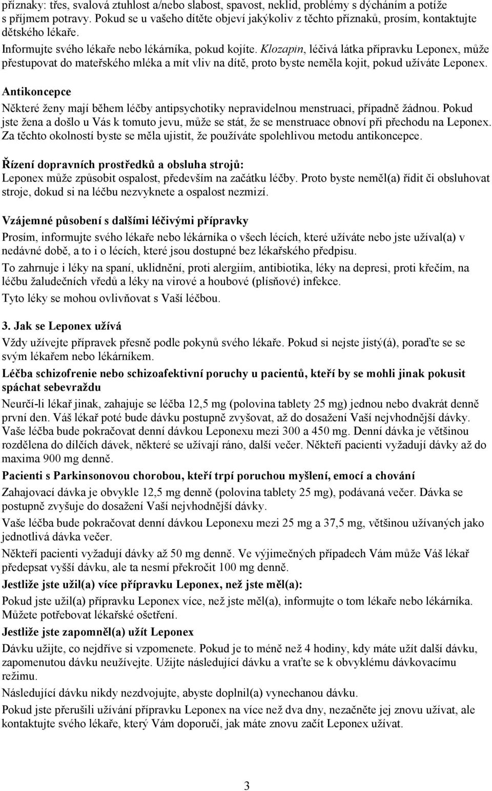 Klozapin, léčivá látka přípravku Leponex, může přestupovat do mateřského mléka a mít vliv na dítě, proto byste neměla kojit, pokud užíváte Antikoncepce Některé ženy mají během léčby antipsychotiky