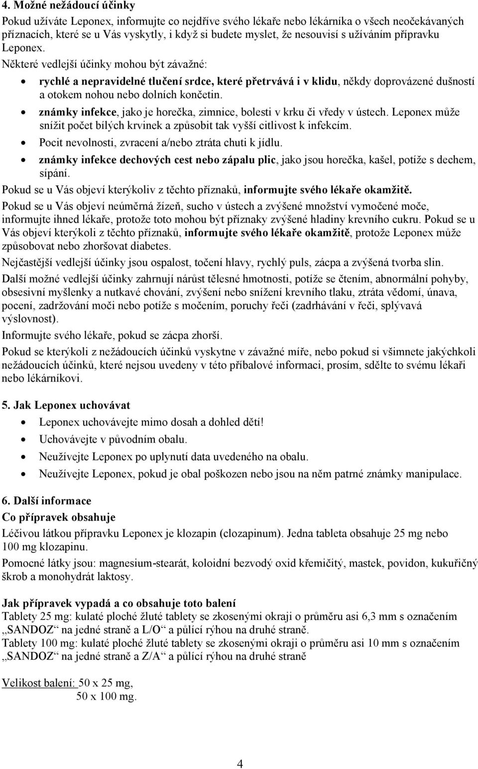 známky infekce, jako je horečka, zimnice, bolesti v krku či vředy v ústech. Leponex může snížit počet bílých krvinek a způsobit tak vyšší citlivost k infekcím.