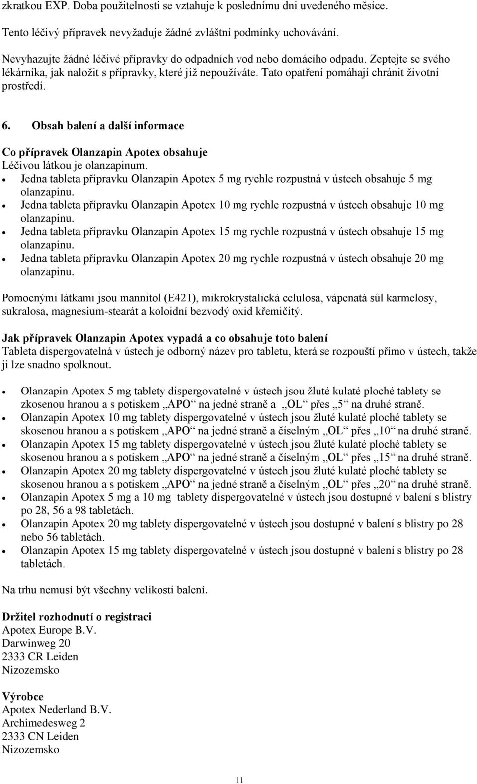 6. Obsah balení a další informace Co přípravek Olanzapin Apotex obsahuje Léčivou látkou je olanzapinum.