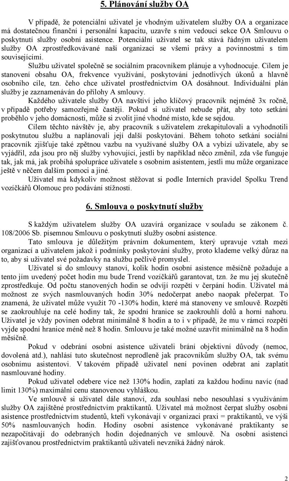 Službu uživatel společně se sociálním pracovníkem plánuje a vyhodnocuje. Cílem je stanovení obsahu OA, frekvence využívání, poskytování jednotlivých úkonů a hlavně osobního cíle, tzn.