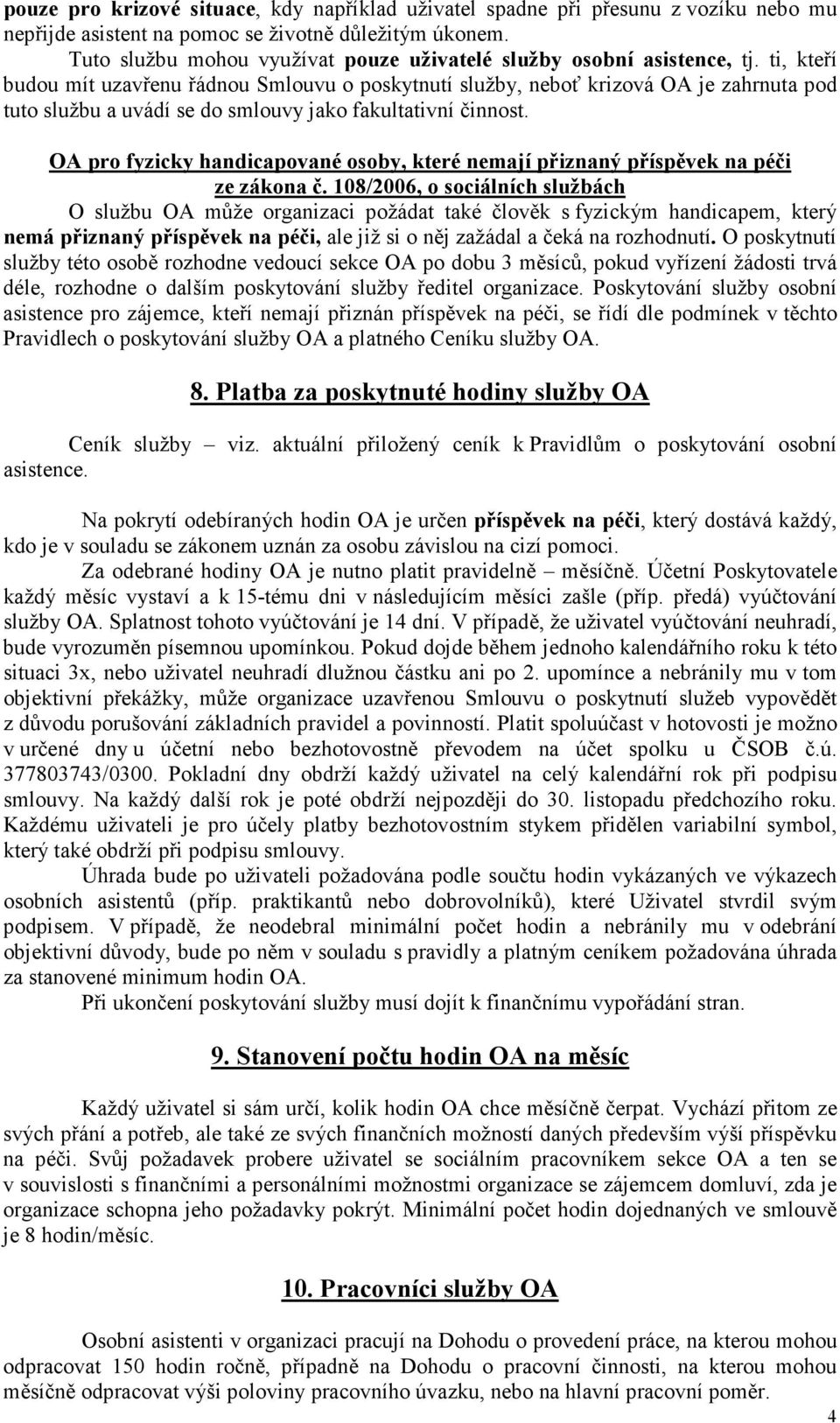 ti, kteří budou mít uzavřenu řádnou Smlouvu o poskytnutí služby, neboť krizová OA je zahrnuta pod tuto službu a uvádí se do smlouvy jako fakultativní činnost.