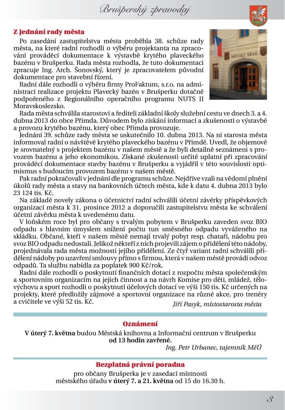 Rada města rozhodla, že tuto dokumentaci zpracuje Ing. Arch. Šonovský, který je zpracovatelem původní dokumentace pro stavební řízení. Radní dále rozhodli o výběru firmy ProFaktum, s.r.o. na administraci realizace projektu Plavecký bazén v Brušperku dotačně podpořeného z Regionálního operačního programu NUTS II Moravskoslezsko.