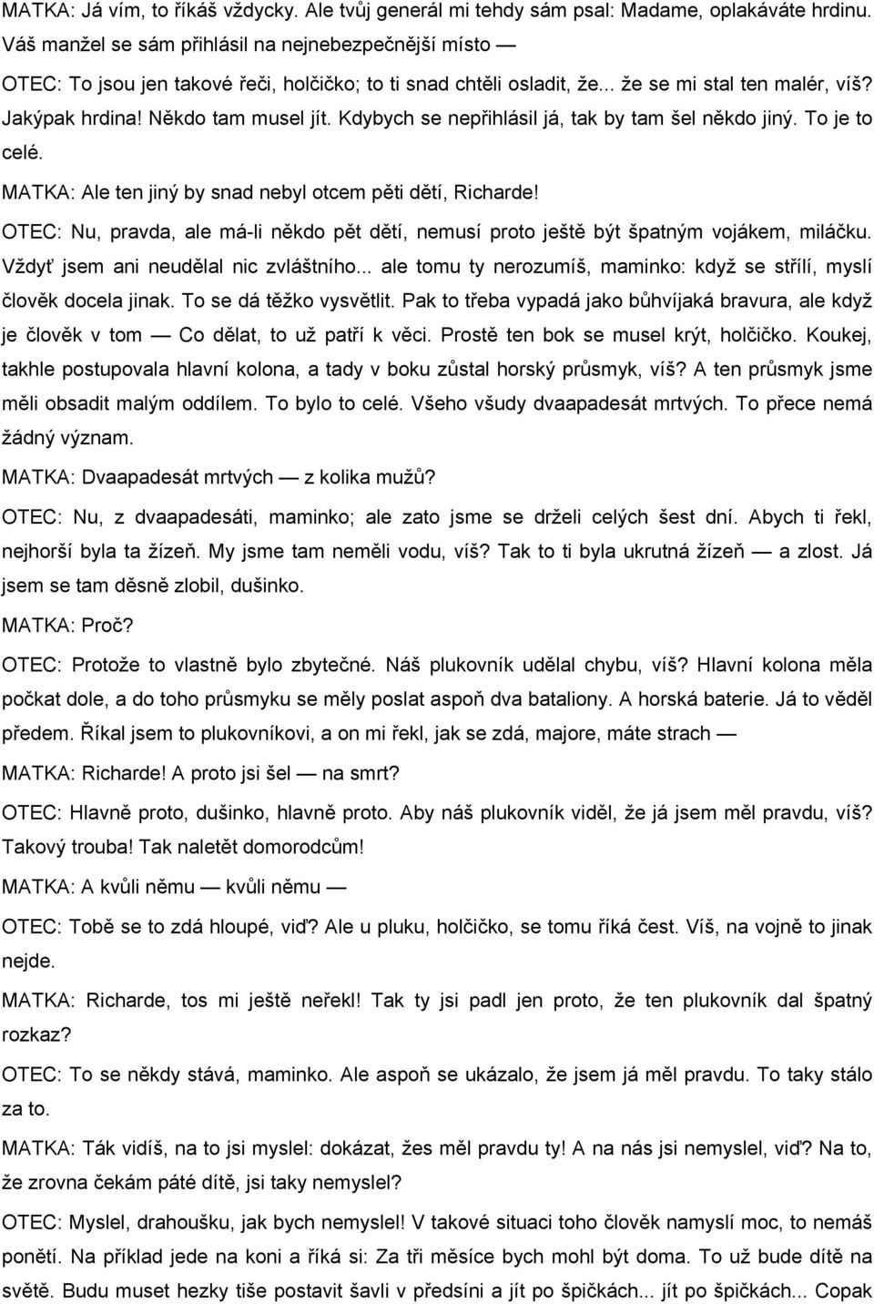 Kdybych se nepřihlásil já, tak by tam šel někdo jiný. To je to celé. MATKA: Ale ten jiný by snad nebyl otcem pěti dětí, Richarde!