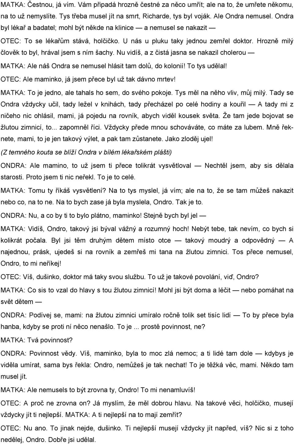 Hrozně milý člověk to byl, hrával jsem s ním šachy. Nu vidíš, a z čistá jasna se nakazil cholerou MATKA: Ale náš Ondra se nemusel hlásit tam dolů, do kolonií! To tys udělal!