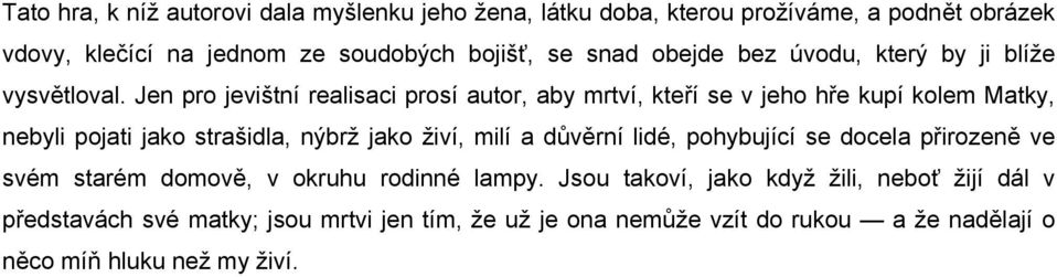 Jen pro jevištní realisaci prosí autor, aby mrtví, kteří se v jeho hře kupí kolem Matky, nebyli pojati jako strašidla, nýbrž jako živí, milí a důvěrní