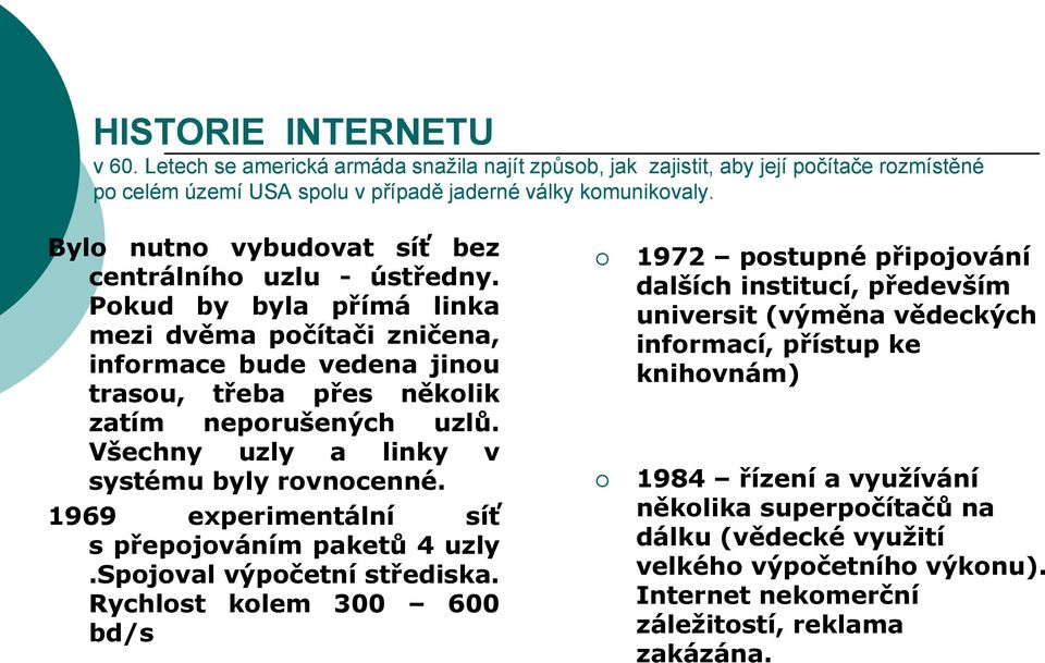 Všechny uzly a linky v systému byly rovnocenné. 1969 experimentální síť s přepojováním paketů 4 uzly.spojoval výpočetní střediska.