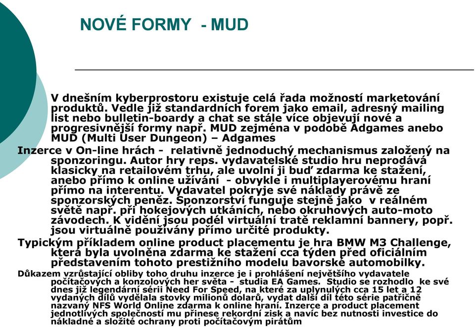 MUD zejména v podobě Adgames anebo MUD (Multi User Dungeon) Adgames Inzerce v On-line hrách - relativně jednoduchý mechanismus založený na sponzoringu. Autor hry reps.