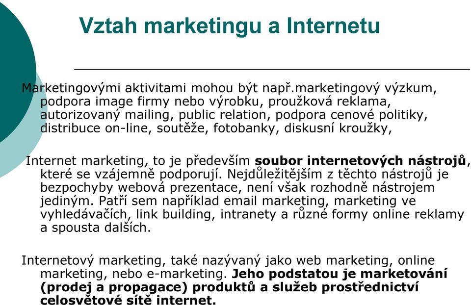 Internet marketing, to je především soubor internetových nástrojů, které se vzájemně podporují. Nejdůležitějším z těchto nástrojů je bezpochyby webová prezentace, není však rozhodně nástrojem jediným.