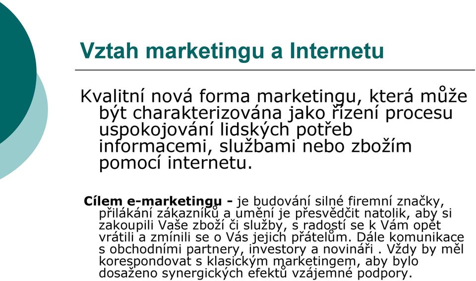 Cílem e-marketingu - je budování silné firemní značky, přilákání zákazníků a umění je přesvědčit natolik, aby si zakoupili Vaše zboží či