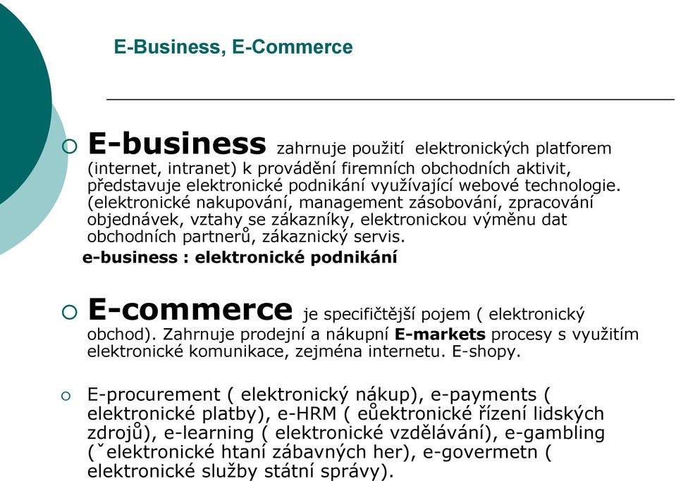 e-business : elektronické podnikání E-commerce je specifičtější pojem ( elektronický obchod). Zahrnuje prodejní a nákupní E-markets procesy s využitím elektronické komunikace, zejména internetu.
