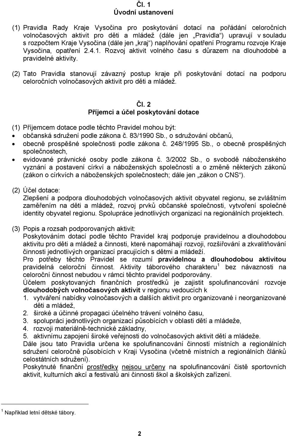 (2) Tato Pravidla stanovují závazný postup kraje při poskytování dotací na podporu celoročních volnočasových aktivit pro děti a mládež. Čl.