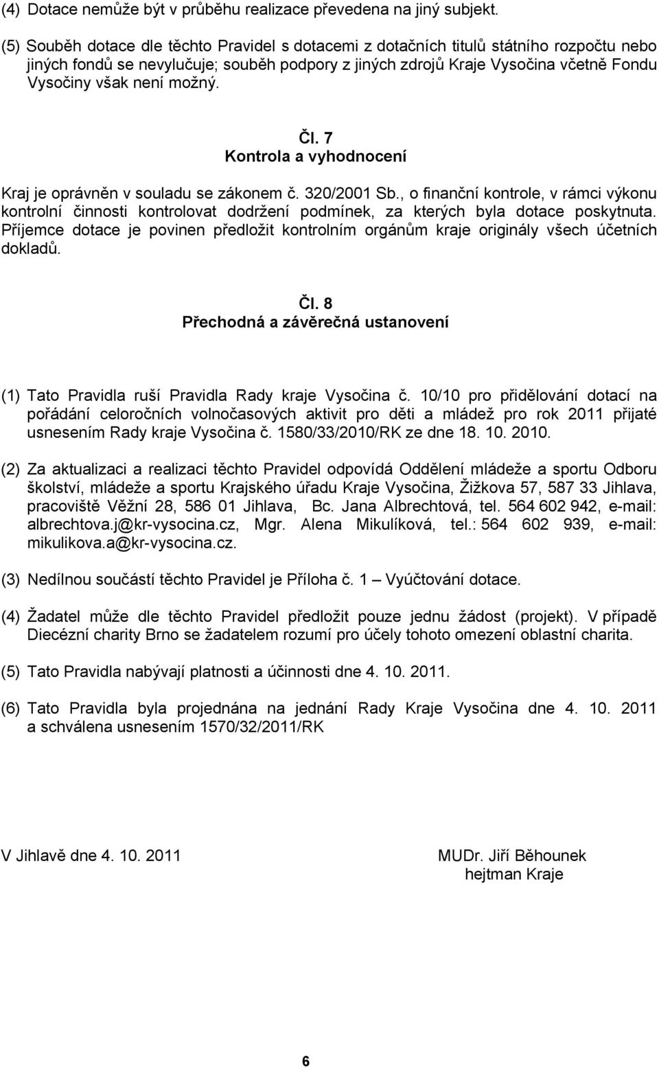 možný. Čl. 7 Kontrola a vyhodnocení Kraj je oprávněn v souladu se zákonem č. 320/2001 Sb.