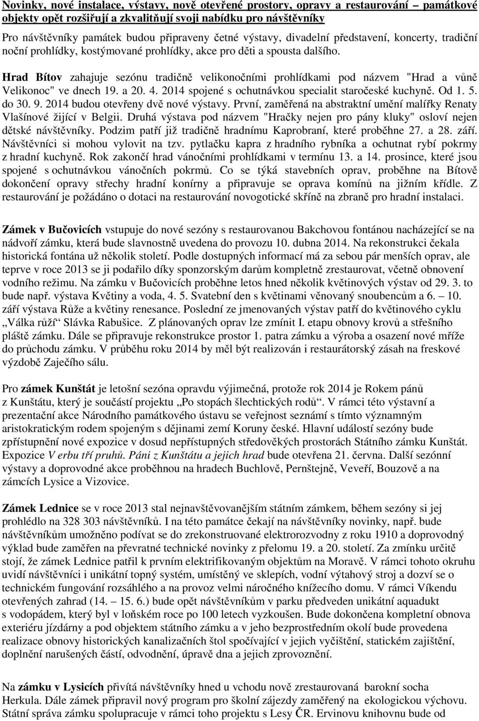 Hrad Bítov zahajuje sezónu tradičně velikonočními prohlídkami pod názvem "Hrad a vůně Velikonoc" ve dnech 19. a 20. 4. 2014 spojené s ochutnávkou specialit staročeské kuchyně. Od 1. 5. do 30. 9.