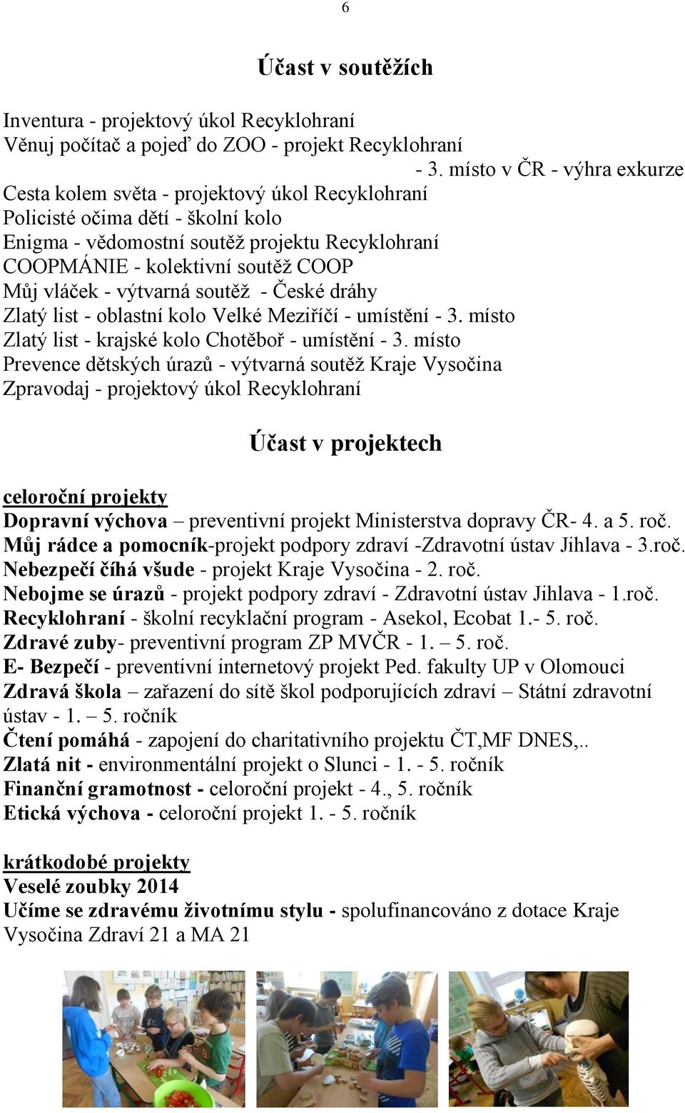 vláček - výtvarná soutěž - České dráhy Zlatý list - oblastní kolo Velké Meziříčí - umístění - 3. místo Zlatý list - krajské kolo Chotěboř - umístění - 3.