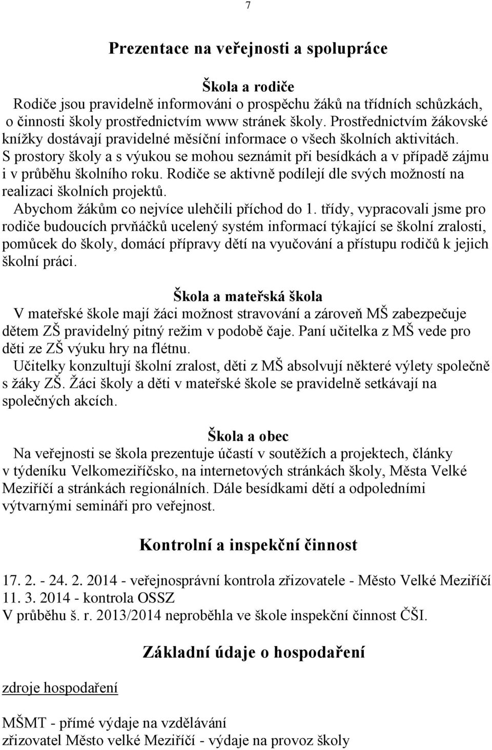 S prostory školy a s výukou se mohou seznámit při besídkách a v případě zájmu i v průběhu školního roku. Rodiče se aktivně podílejí dle svých možností na realizaci školních projektů.