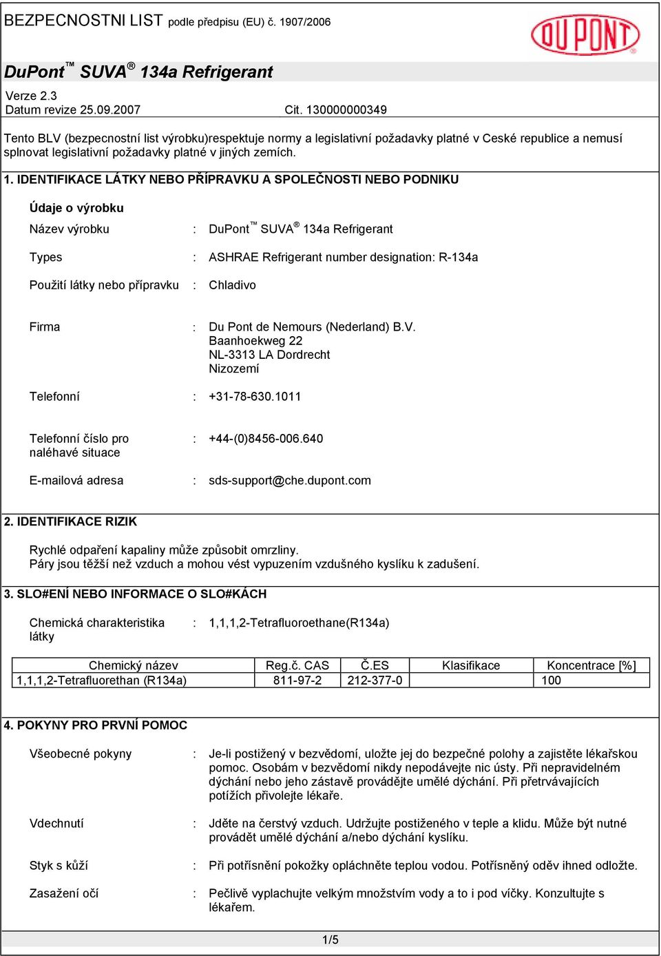 Pont de Nemours (Nederland) B.V. Baanhoekweg 22 NL-3313 LA Dordrecht Nizozemí Telefonní : +31-78-630.1011 Telefonní číslo pro naléhavé situace E-mailová adresa : +44-(0)8456-006.640 : sds-support@che.