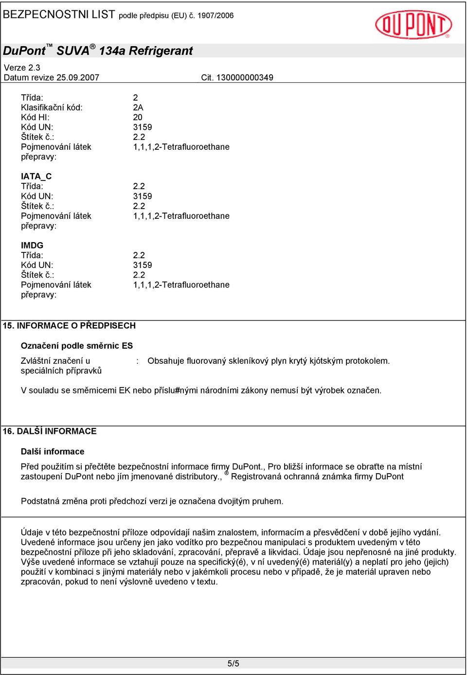 V souladu se směrnicemi EK nebo příslu#nými národními zákony nemusí být výrobek označen. 16. DALŠÍ INFORMACE Před použitím si přečtěte bezpečnostní informace firmy DuPont.