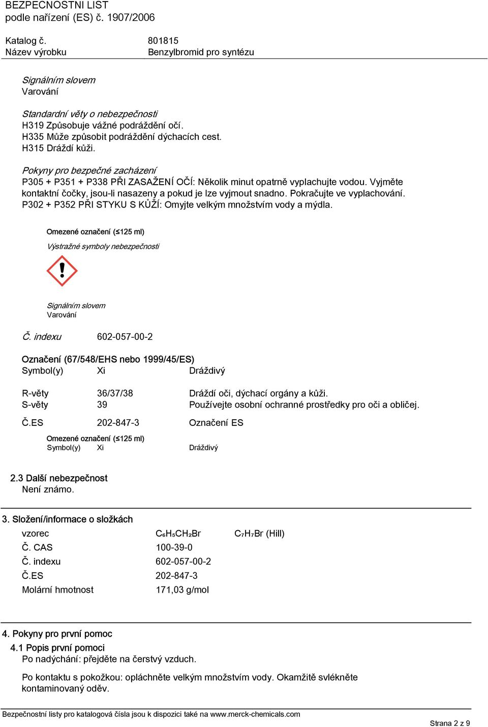 Pokračujte ve vyplachování. P302 + P352 PŘI STYKU S KŮŽÍ: Omyjte velkým množstvím vody a mýdla. Omezené označení ( 125 ml) Výstražné symboly nebezpečnosti Signálním slovem Varování Č.