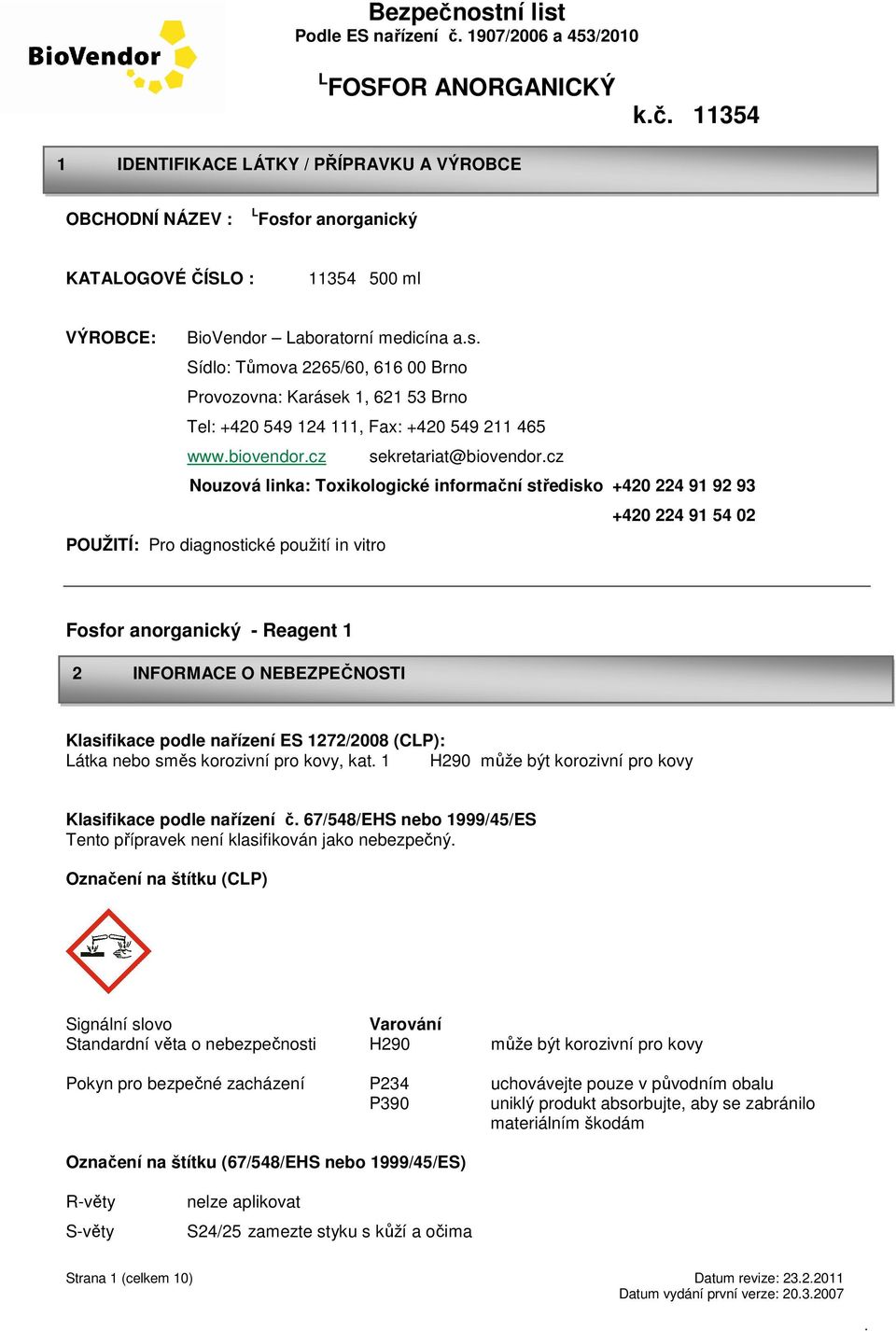 informační středisko +420 224 91 92 93 +420 224 91 54 02 POUŽITÍ: Pro diagnostické použití in vitro Fosfor anorganický - Reagent 1 2 INFORMACE O NEBEZPEČNOSTI Klasifikace podle nařízení ES 1272/2008