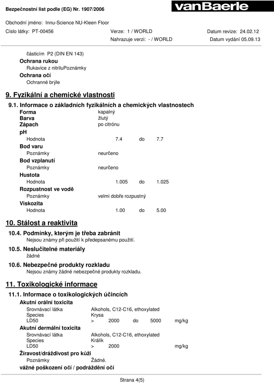 10.5. Neslučitelné materiály žádné 10.6. Nebezpečné produkty rozkladu Nejsou známy žádné nebezpečné produkty rozkladu. 11. Toxikologické informace 11.1. Informace o toxikologických účincích Akutní