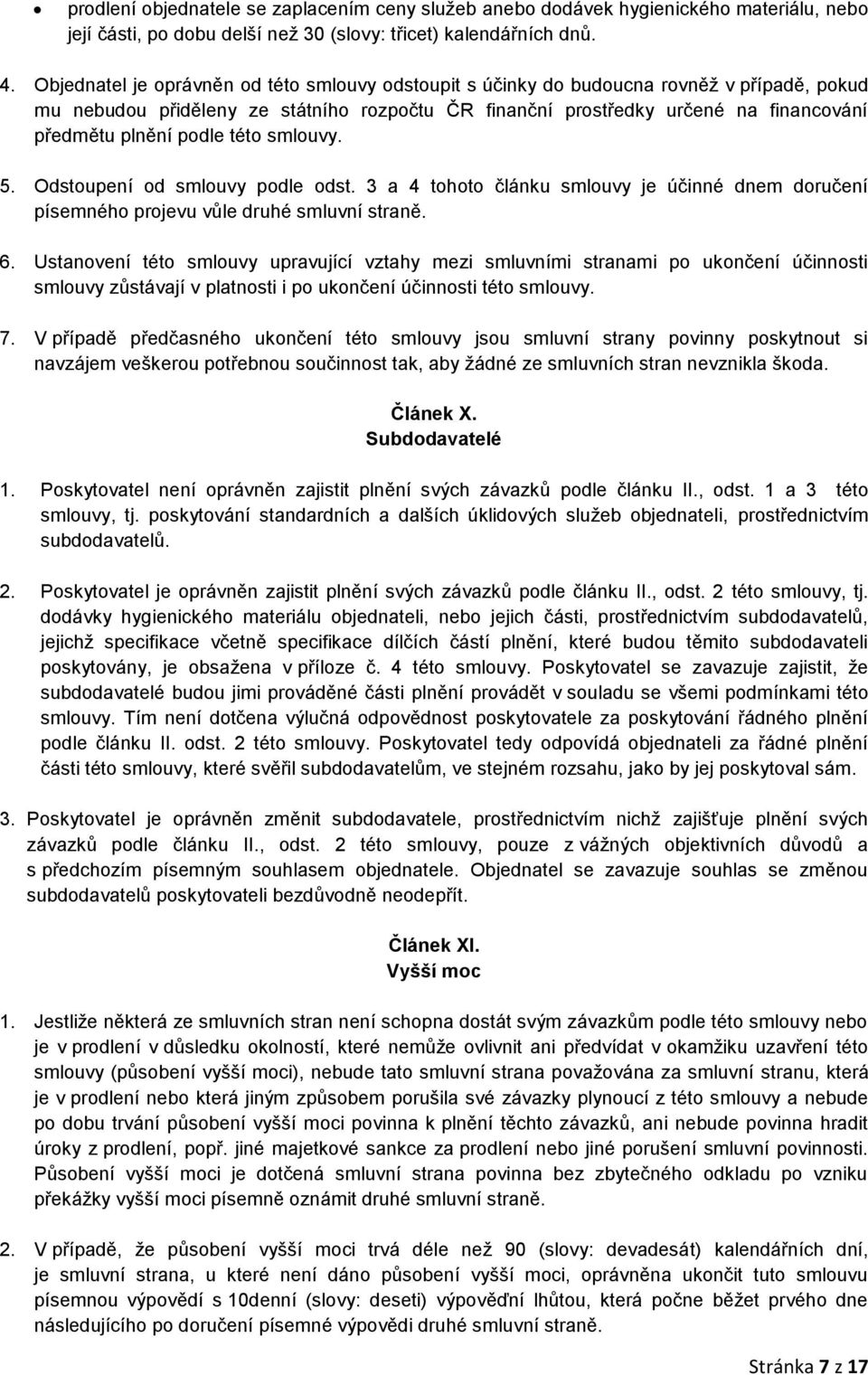 podle této smlouvy. 5. Odstoupení od smlouvy podle odst. 3 a 4 tohoto článku smlouvy je účinné dnem doručení písemného projevu vůle druhé smluvní straně. 6.