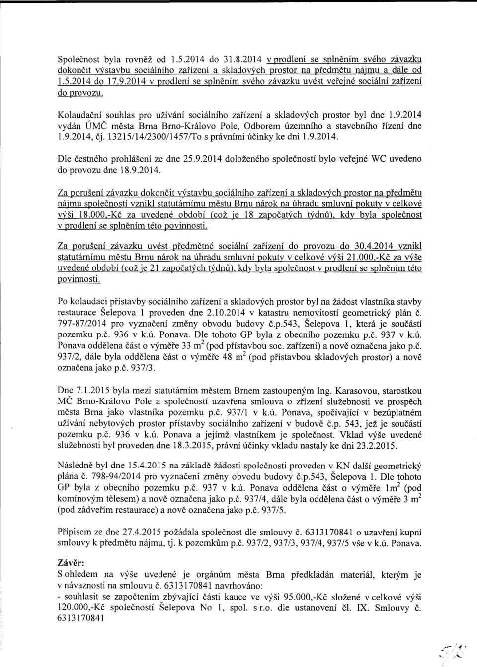 2014 vydán ÚMČ města Brna Brno-Královo Pole, Odborem územního a stavebního řízení dne 1.9.2014, čj. 13215/14/2300/1457/To s právními účinky ke dni 1.9.2014. Dle čestného hlášení ze dne 25.9.2014 doloženého společností bylo veřejné WC uvedeno do vozu dne 18.