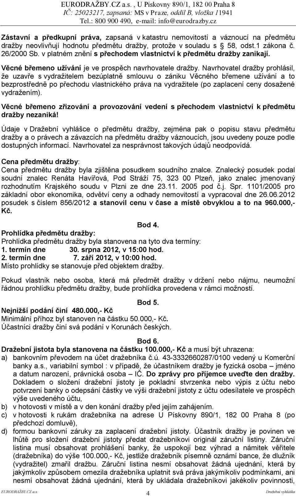 Navrhovatel dražby prohlásil, že uzavře s vydražitelem bezúplatně smlouvu o zániku Věcného břemene užívání a to bezprostředně po přechodu vlastnického práva na vydražitele (po zaplacení ceny dosažené