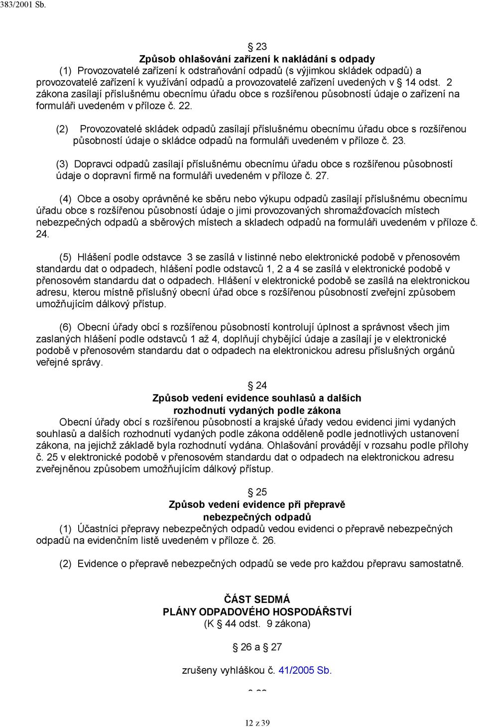 (2) Provozovatelé skládek odpadů zasílají příslušnému obecnímu úřadu obce s rozšířenou působností údaje o skládce odpadů na formuláři uvedeném v příloze č. 23.