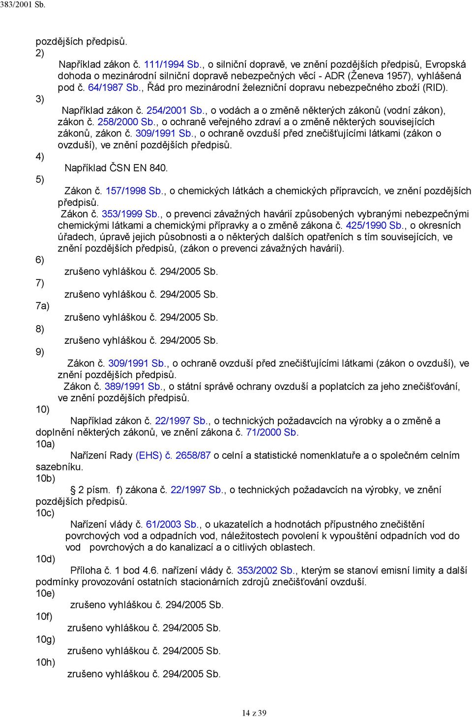 , Řád pro mezinárodní železniční dopravu nebezpečného zboží (RID). 3) Například zákon č. 254/2001 Sb., o vodách a o změně některých zákonů (vodní zákon), zákon č. 258/2000 Sb.